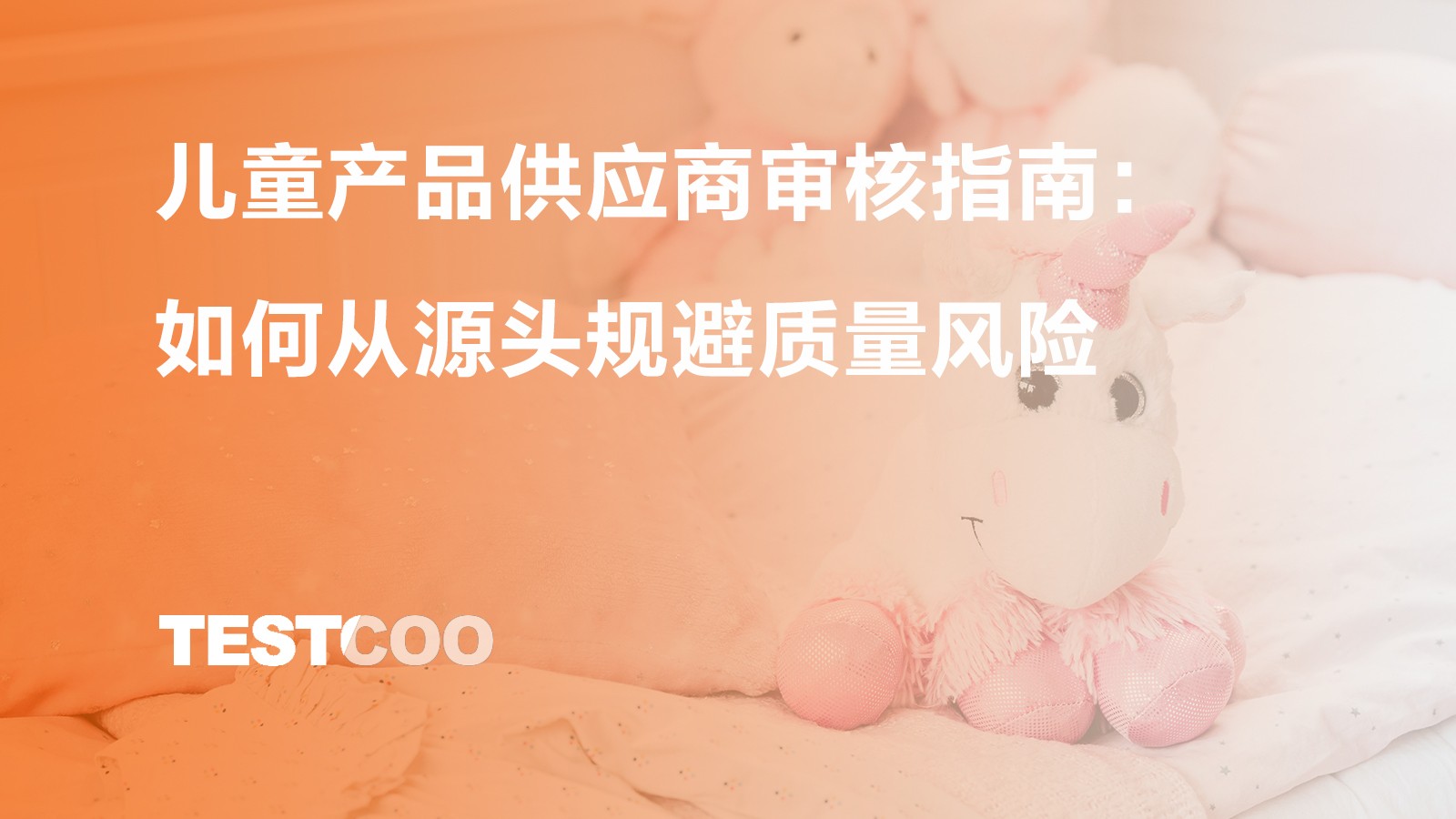 儿童产品供应商审核指南:如何从源头规避质量风险