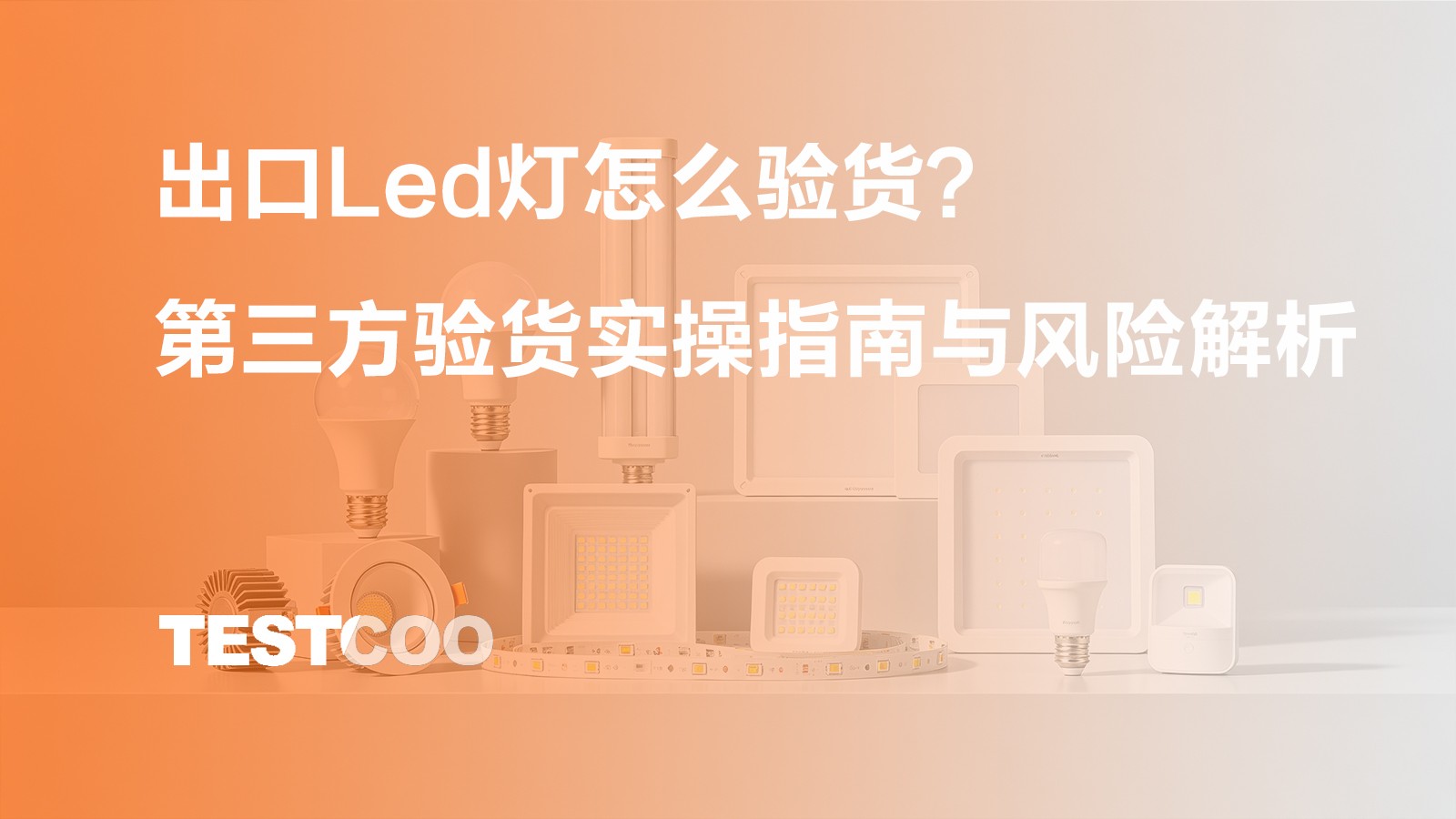 出口Led灯怎么验货?第三方验货实操指南与风险解析
