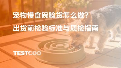 宠物慢食碗验货怎么做？出货前检验标准与质检指南