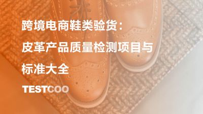 跨境电商鞋类验货：皮革产品质量检测项目与标准大全