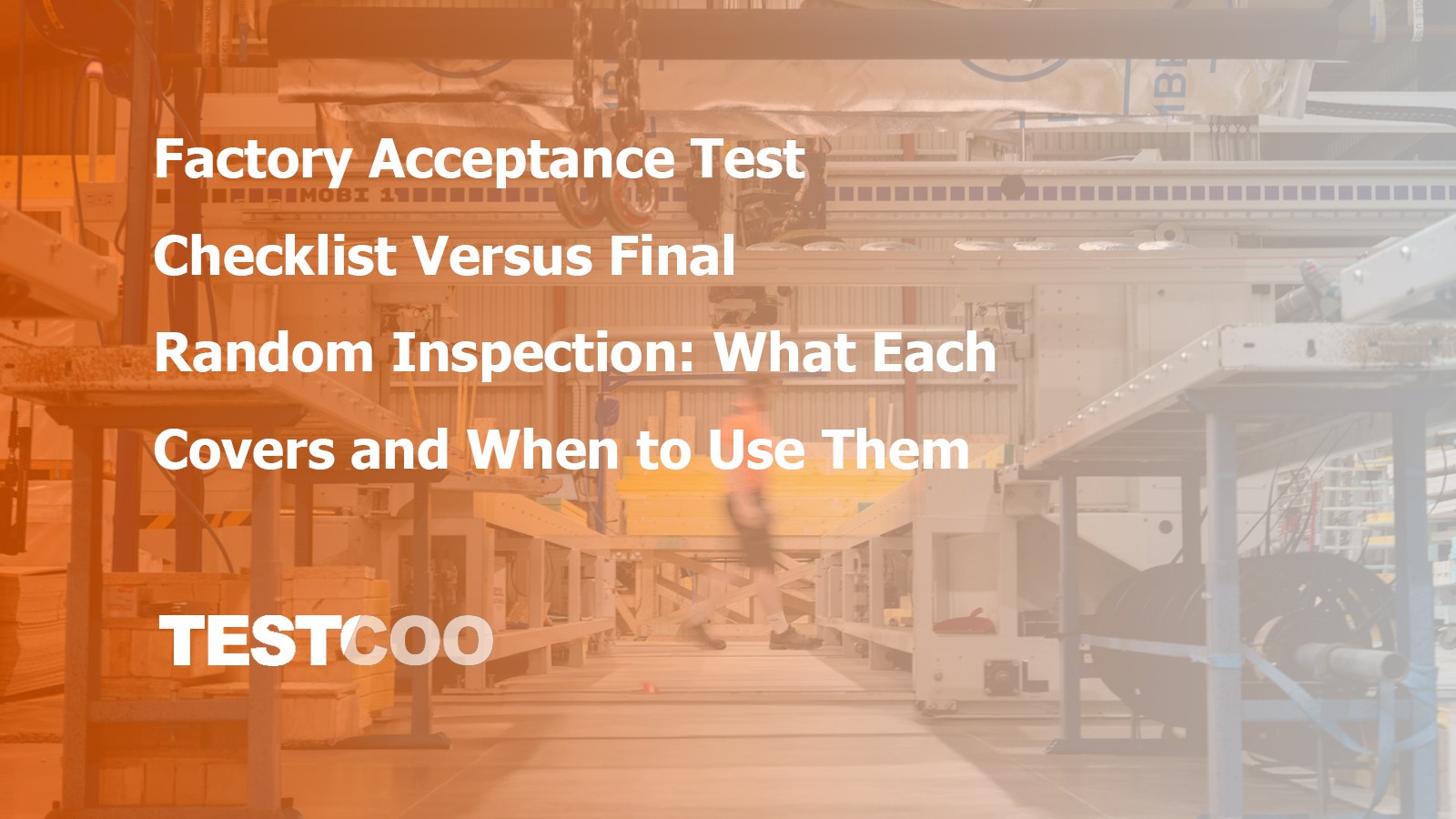 Factory Acceptance Test Checklist Versus Final Random Inspection What Each Covers and When to Use Them(1)